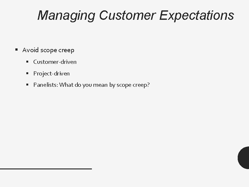 Managing Customer Expectations § Avoid scope creep § Customer-driven § Project-driven § Panelists: What