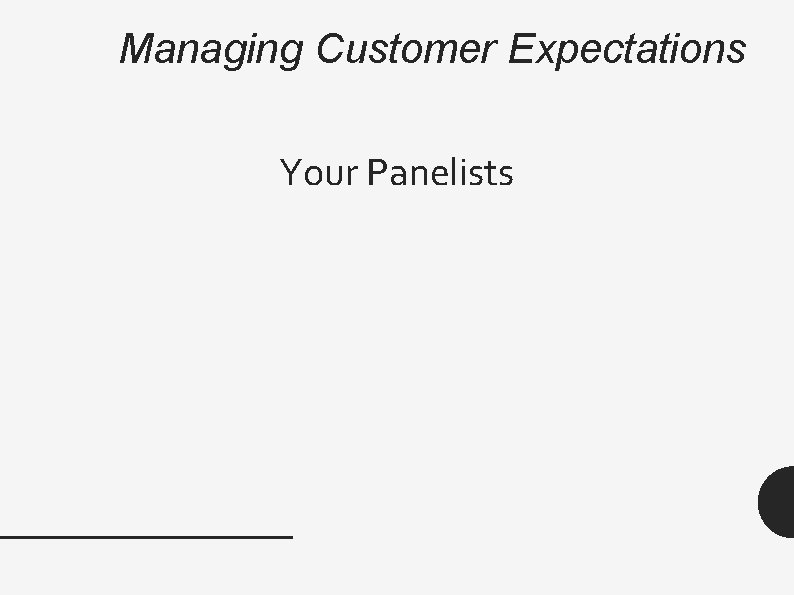 Managing Customer Expectations Your Panelists 