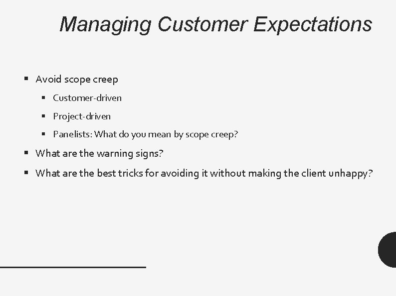 Managing Customer Expectations § Avoid scope creep § Customer-driven § Project-driven § Panelists: What