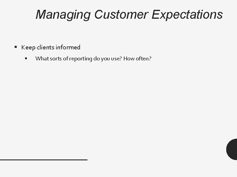 Managing Customer Expectations § Keep clients informed § What sorts of reporting do you