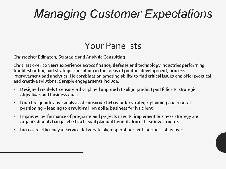 Managing Customer Expectations Your Panelists Christopher Edington, Strategic and Analytic Consulting Chris has over