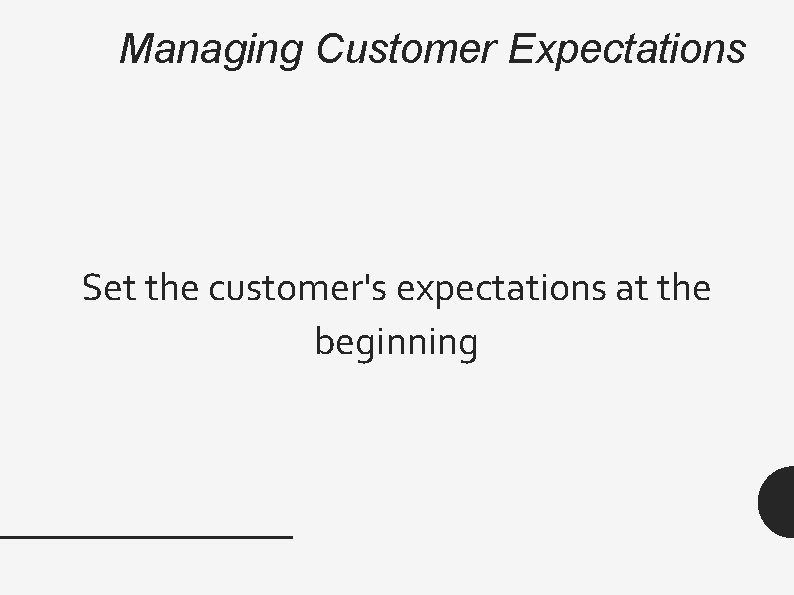 Managing Customer Expectations Set the customer's expectations at the beginning 