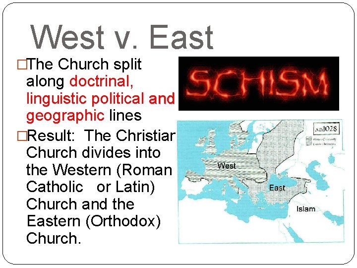 West v. East �The Church split along doctrinal, linguistic political and geographic lines geographic
