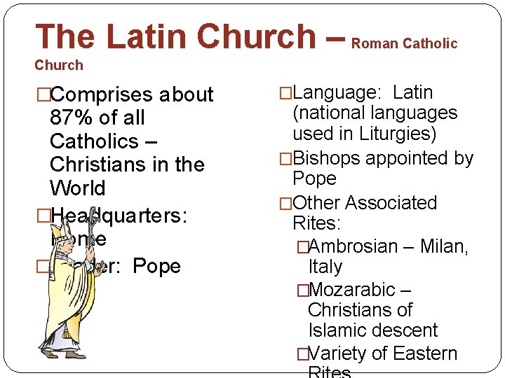 The Latin Church – Roman Catholic Church �Comprises about 87% of all Catholics –