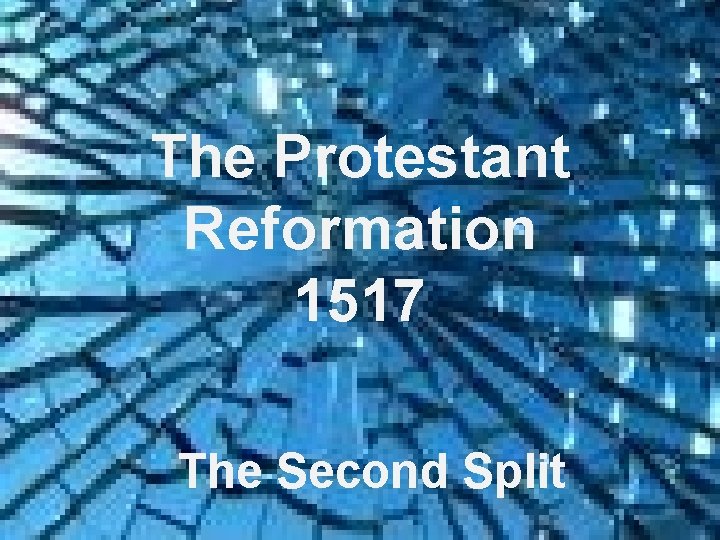 The Protestant Reformation 1517 The Second Split 