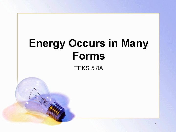 Energy Occurs in Many Forms TEKS 5. 8 A 1 