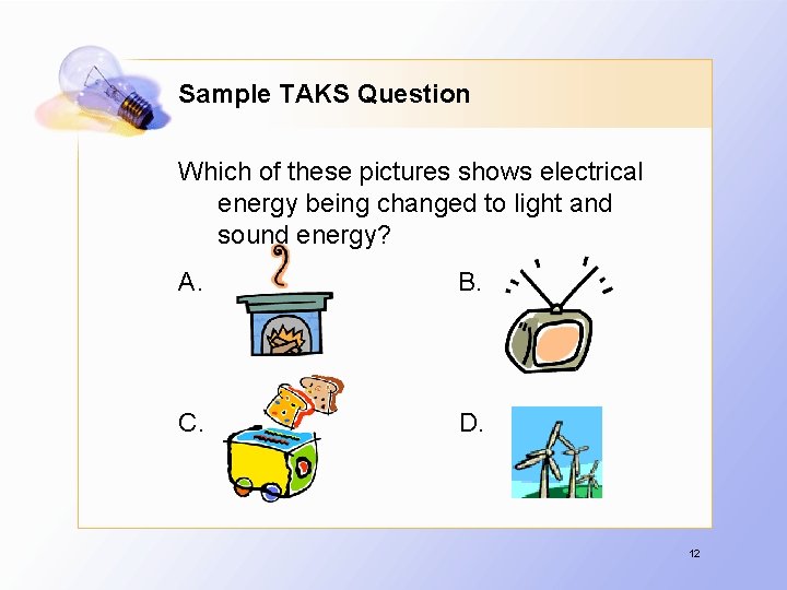 Sample TAKS Question Which of these pictures shows electrical energy being changed to light