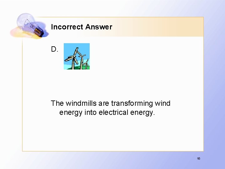 Incorrect Answer D. The windmills are transforming wind energy into electrical energy. 16 