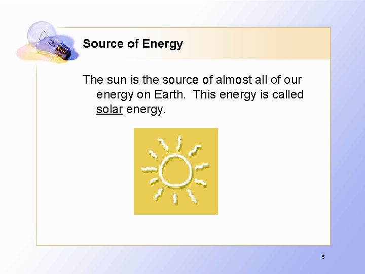 Source of Energy The sun is the source of almost all of our energy