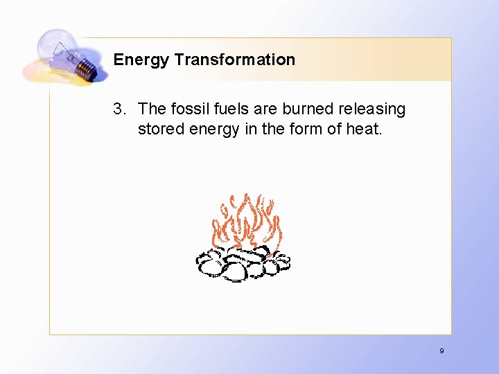 Energy Transformation 3. The fossil fuels are burned releasing stored energy in the form