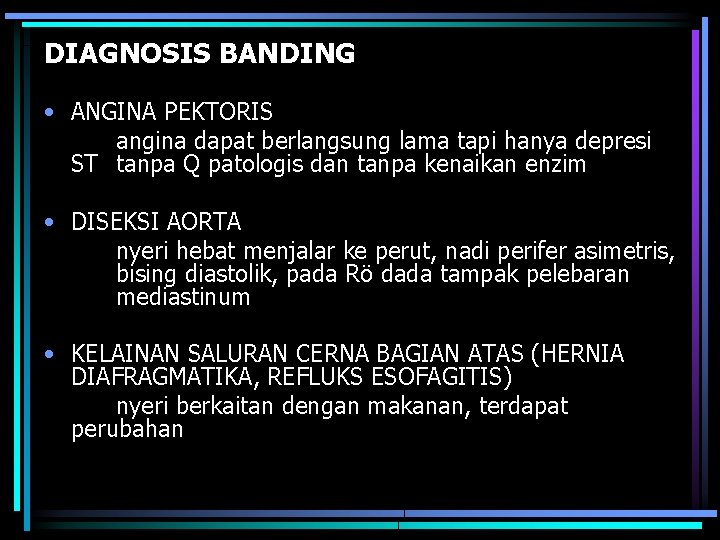 DIAGNOSIS BANDING • ANGINA PEKTORIS angina dapat berlangsung lama tapi hanya depresi ST tanpa