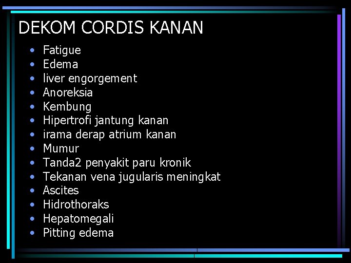 DEKOM CORDIS KANAN • • • • Fatigue Edema liver engorgement Anoreksia Kembung Hipertrofi