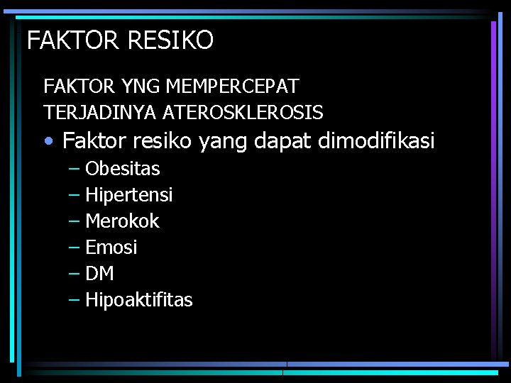 FAKTOR RESIKO FAKTOR YNG MEMPERCEPAT TERJADINYA ATEROSKLEROSIS • Faktor resiko yang dapat dimodifikasi –