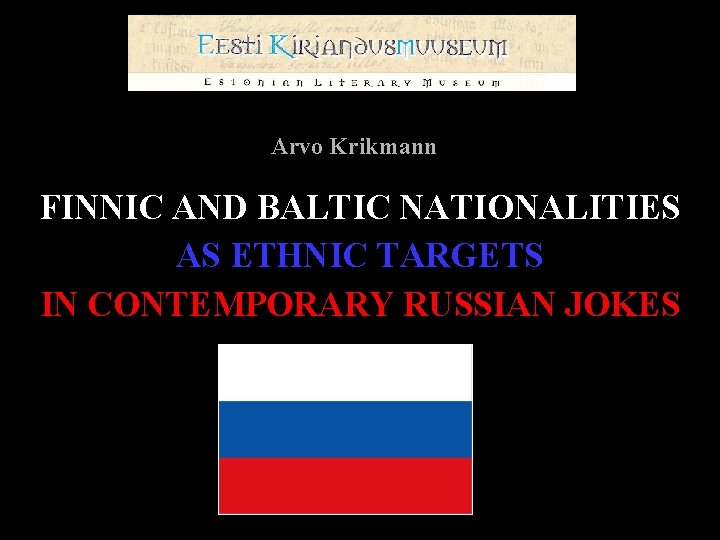 Arvo Krikmann FINNIC AND BALTIC NATIONALITIES AS ETHNIC TARGETS IN CONTEMPORARY RUSSIAN JOKES 