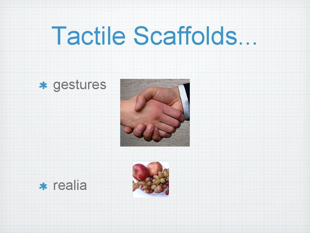 Tactile Scaffolds. . . gestures realia Tactile Scaffolds. . . gestures realia