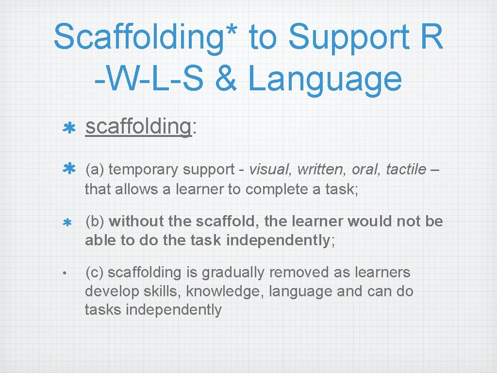 Scaffolding* to Support R -W-L-S & Language scaffolding: (a) temporary support - visual, written, Scaffolding* to Support R -W-L-S & Language scaffolding: (a) temporary support - visual, written,