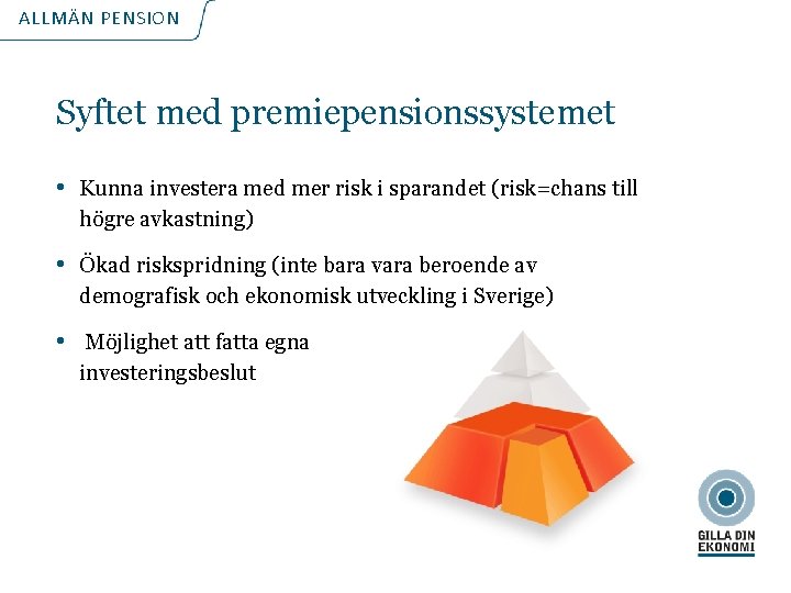 ALLMÄN PENSION Syftet med premiepensionssystemet • Kunna investera med mer risk i sparandet (risk=chans