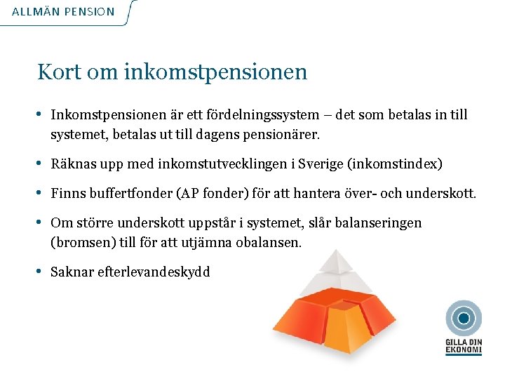 ALLMÄN PENSION Kort om inkomstpensionen • Inkomstpensionen är ett fördelningssystem – det som betalas