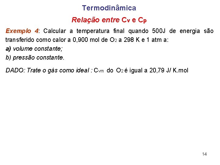 Termodinâmica Relação entre Cv e Cp Exemplo 4: Calcular a temperatura final quando 500