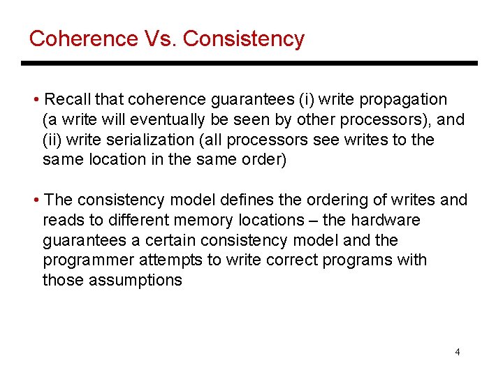 Coherence Vs. Consistency • Recall that coherence guarantees (i) write propagation (a write will