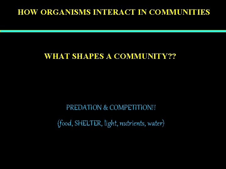 HOW ORGANISMS INTERACT IN COMMUNITIES WHAT SHAPES A COMMUNITY? ? PREDATION & COMPETITION!! (food,