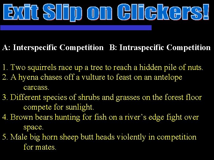 A: Interspecific Competition B: Intraspecific Competition 1. Two squirrels race up a tree to