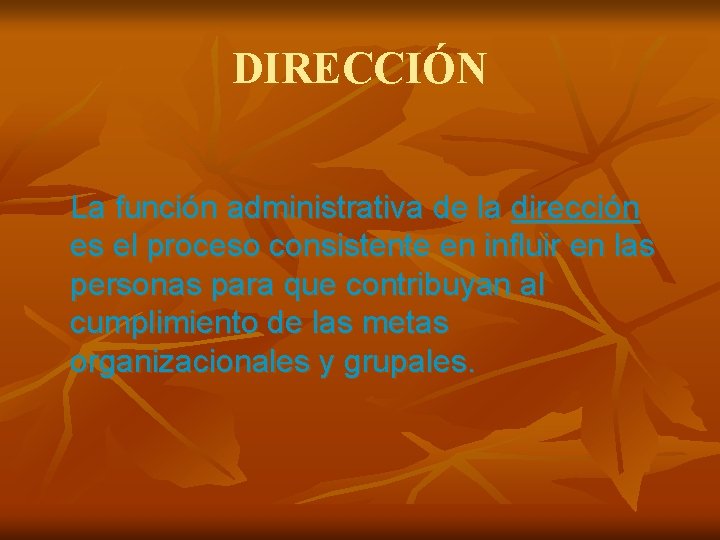 DIRECCIÓN La función administrativa de la dirección es el proceso consistente en influir en