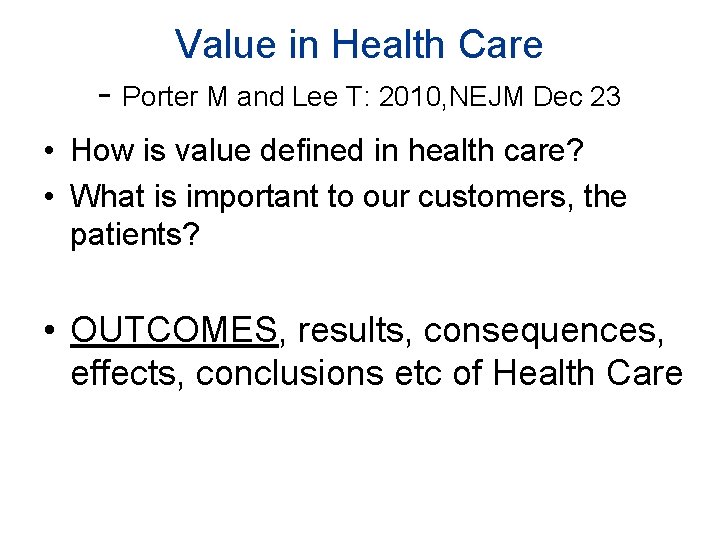 Value in Health Care - Porter M and Lee T: 2010, NEJM Dec 23 Value in Health Care - Porter M and Lee T: 2010, NEJM Dec 23