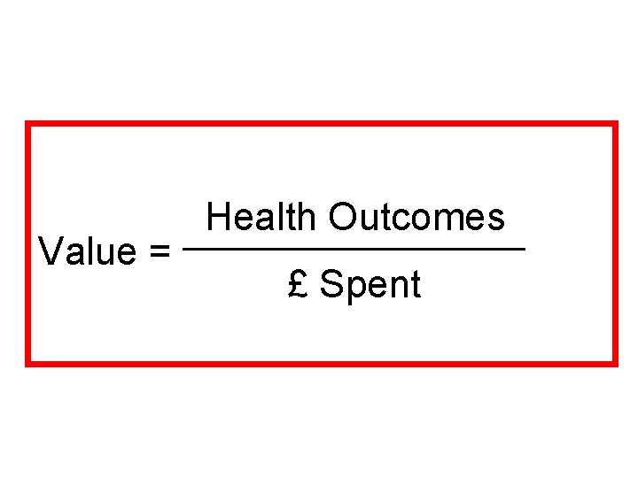 Value = Health Outcomes £ Spent Value = Health Outcomes £ Spent