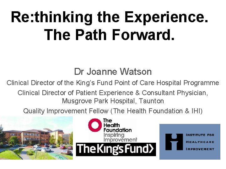 Re: thinking the Experience. The Path Forward. Dr Joanne Watson Clinical Director of the Re: thinking the Experience. The Path Forward. Dr Joanne Watson Clinical Director of the