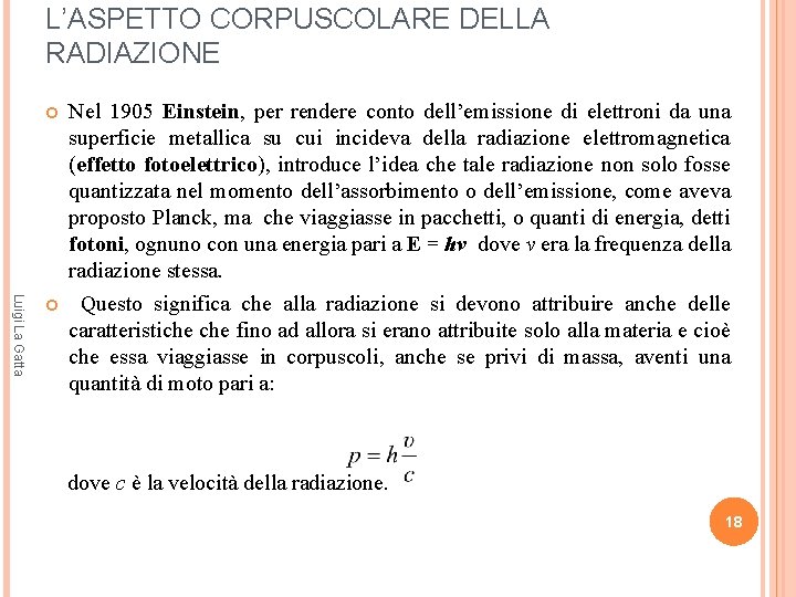 L’ASPETTO CORPUSCOLARE DELLA RADIAZIONE Luigi La Gatta Nel 1905 Einstein, per rendere conto dell’emissione