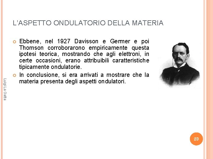 L’ASPETTO ONDULATORIO DELLA MATERIA Luigi La Gatta Ebbene, nel 1927 Davisson e Germer e