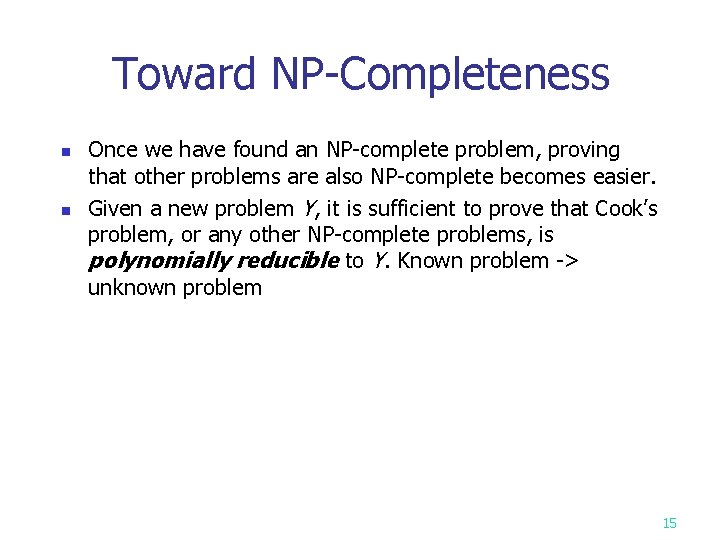 Toward NP-Completeness n n Once we have found an NP-complete problem, proving that other