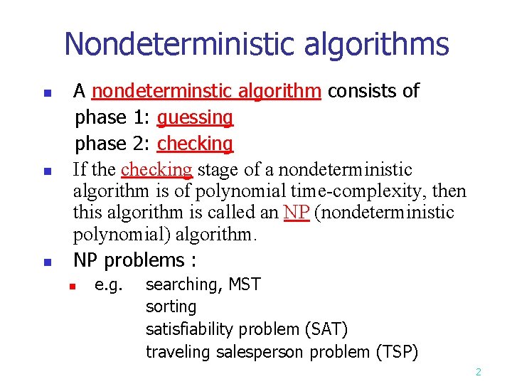 Nondeterministic algorithms n n n A nondeterminstic algorithm consists of phase 1: guessing phase
