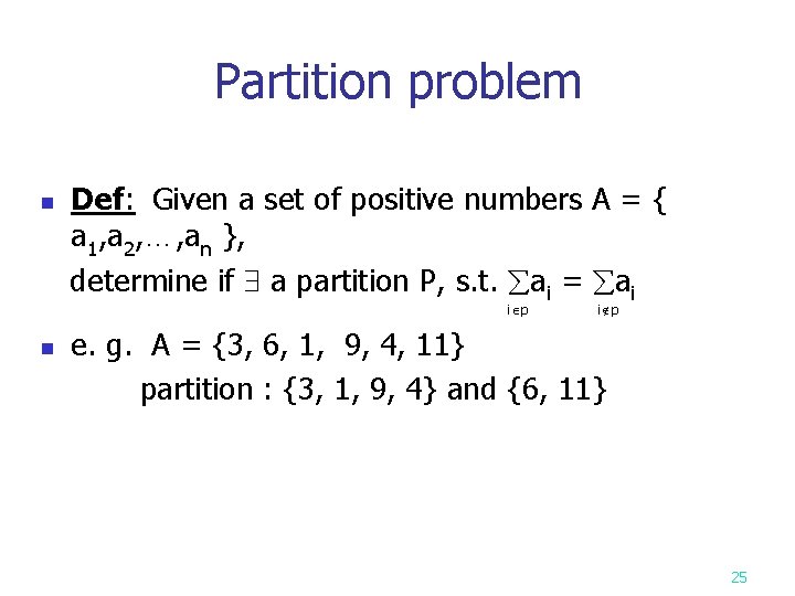 Partition problem n Def: Given a set of positive numbers A = { a