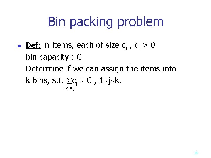 Bin packing problem n Def: n items, each of size ci , ci >