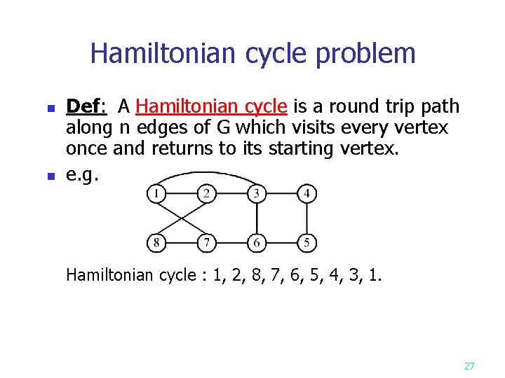 Hamiltonian cycle problem n n Def: A Hamiltonian cycle is a round trip path