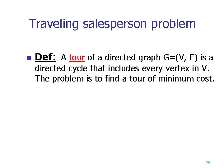 Traveling salesperson problem n Def: A tour of a directed graph G=(V, E) is