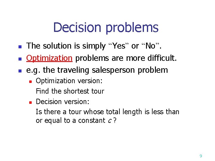 Decision problems n n n The solution is simply “Yes” or “No”. Optimization problems
