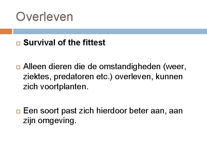 Overleven Survival of the fittest Alleen dieren die de omstandigheden (weer, ziektes, predatoren etc.