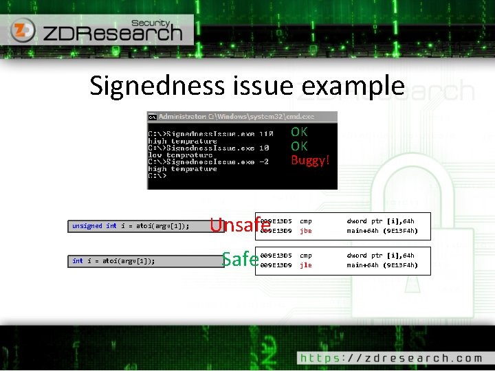 Signedness issue example OK OK Buggy! unsigned int i = atoi(argv[1]); Unsafe cmp jbe