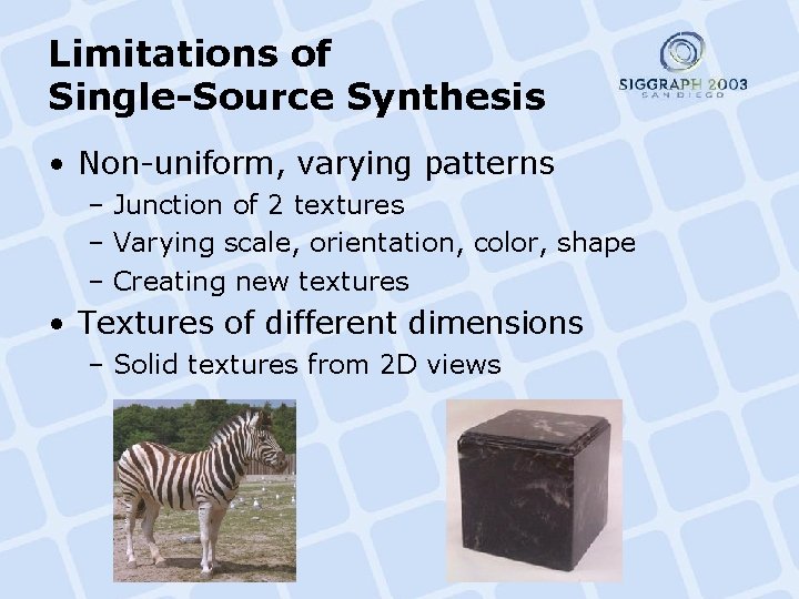 Limitations of Single-Source Synthesis • Non-uniform, varying patterns – Junction of 2 textures –