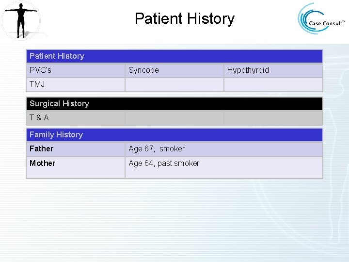 Patient History PVC’s Syncope TMJ Surgical History T&A Family History Father Age 67, smoker