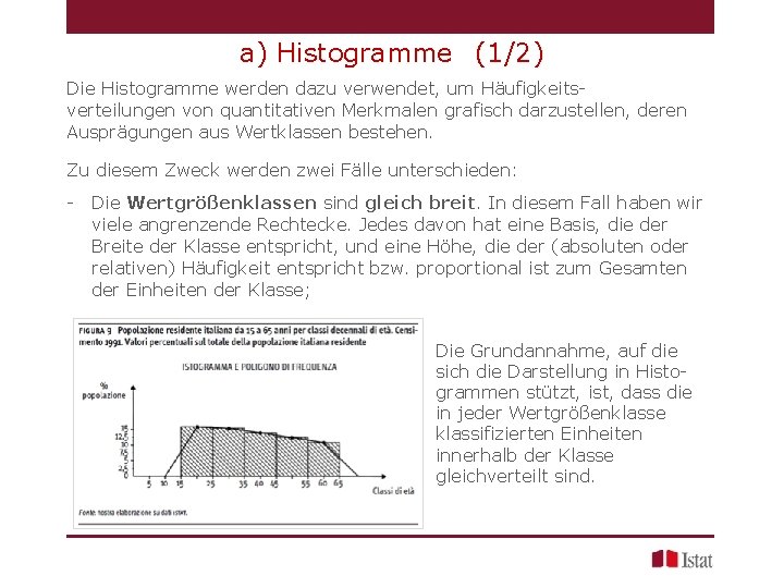 a) Histogramme (1/2) Die Histogramme werden dazu verwendet, um Häufigkeitsverteilungen von quantitativen Merkmalen grafisch