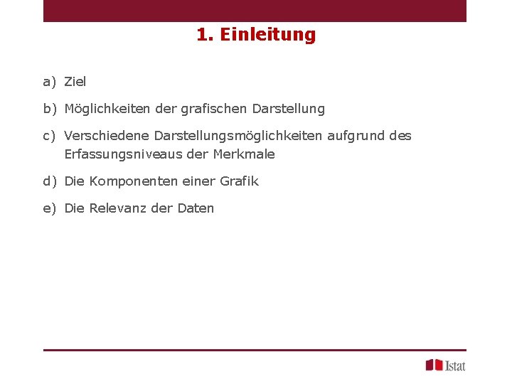 1. Einleitung a) Ziel b) Möglichkeiten der grafischen Darstellung c) Verschiedene Darstellungsmöglichkeiten aufgrund des