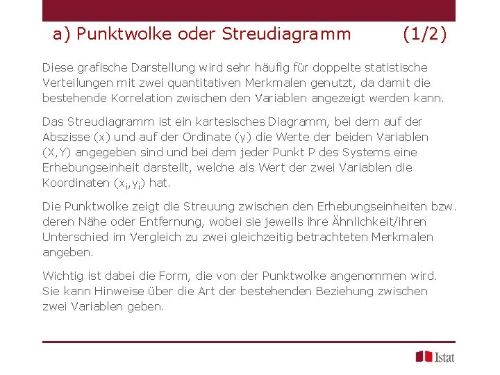 a) Punktwolke oder Streudiagramm (1/2) Diese grafische Darstellung wird sehr häufig für doppelte statistische