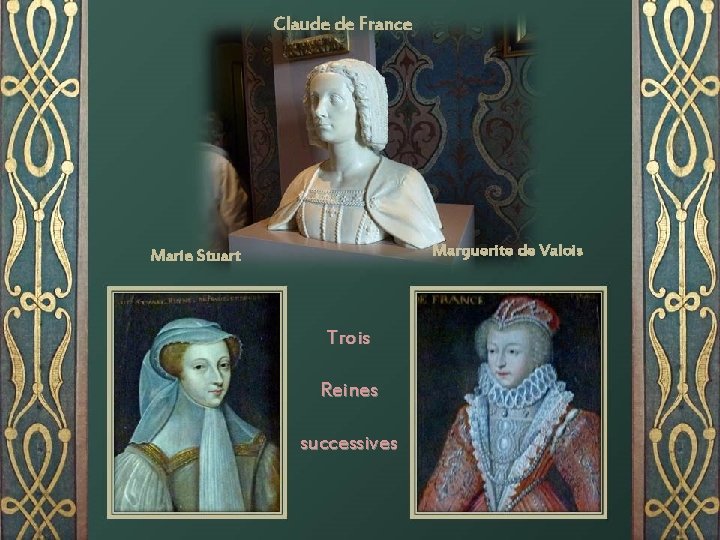 Claude de France Marguerite de Valois Marie Stuart Trois Reines successives 
