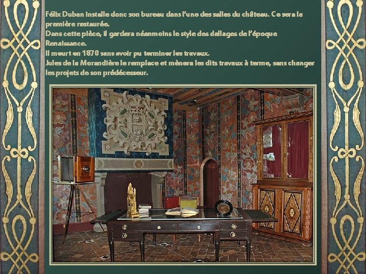 Félix Duban installe donc son bureau dans l’une des salles du château. Ce sera