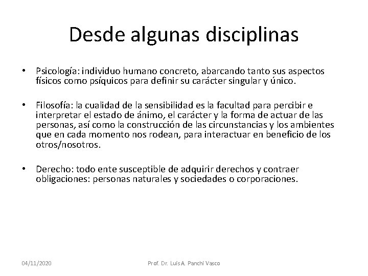 Desde algunas disciplinas • Psicología: individuo humano concreto, abarcando tanto sus aspectos físicos como