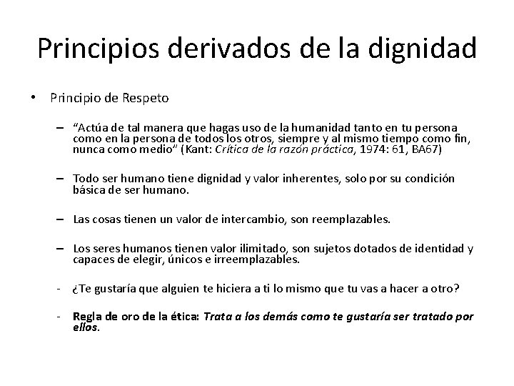 Principios derivados de la dignidad • Principio de Respeto – “Actúa de tal manera